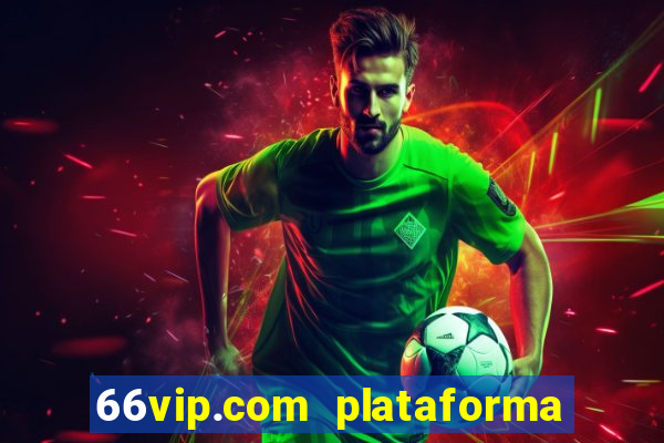 66vip.com plataforma de jogos